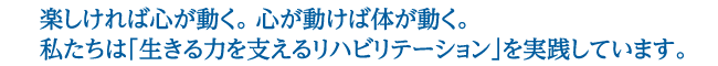 楽しければ心が動く。心が動けば体が動く。